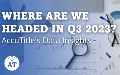 AccuTitle’s Data: Where Are We Headed in Q3 2023?
