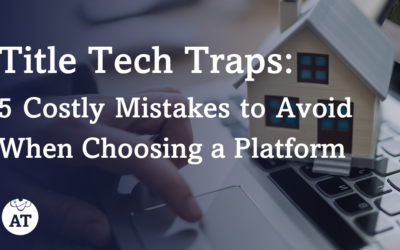 Title Tech Traps: 5 Costly Mistakes to Avoid When Choosing a Platform